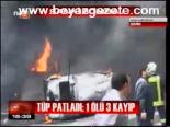 Tüp Patladı; 1ölü 3 Kayıp
