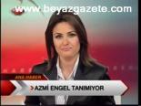 Azmi Engel Tanımıyor