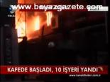 Kafede Başladı, 10 İşyeri Yandı