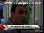 Bm Kaddafi İle Anlaştı