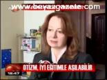Otizm, İyi Eğitimle Aşılabilir