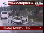 İki Araç Çarpıştı: 1 Ölü