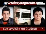 Çok Sevdiği(!) Kızı Öldürdü