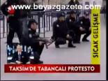 Taksim'de Tabancalı Protesto