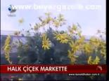 Halk Çiçek Markettte