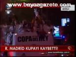 R. Madrid Kupayı Kaybetti!