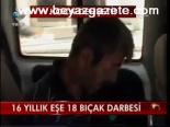 16 Yıllık Eşe 18 Bıçak Darbesi