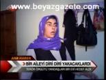 Bir Aileyi Diri Diri Yakacaklardı