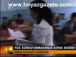 Ygs Soruşturmasında Sona Doğru