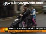 Herkes Çılgın Projeyi Konuşuyor