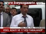 Vekil Adayı Ve 17 Kişi Yaralandı