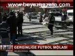 Gerginliğe Futbol Molası