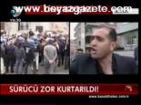 Sürücü Zor Kurtarıldı!