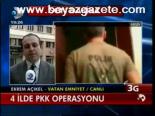 4 İlde Pkk Operasyonu
