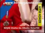 Keşke Dıana Da Orada Olsaydı