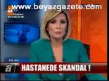 Hastanede Skandal!