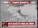 Nato Uçağı İsyancıları Vurdu