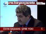 Ösym Başkanı: Şifre Yok!