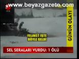 Sel Seraları Vurdu: 1 Ölü