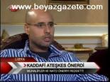 Kaddafi Ateşkeş Önerdi