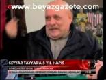 Seyyar Tayyar'a 5 Yıl Hapis