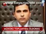 Müdürü Toplantıda Öldürdü