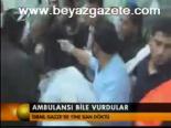 Ambulansı Bile Vurdular