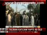Taliban Katliam Yaptı: 82 Ölü