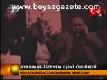 Ayrılmak İsteyen Eşini Öldürdü