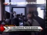 3 Belediyeye Polis Baskını