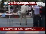 Cezaevlerinde Akıl Tedavisi!...