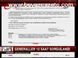 Generaller 12 Saat Sorgulandı