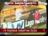 19 Yaşında Taraftar Öldü