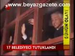 17 Belediyeci Tutuklandı