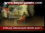 Ayrılan Arkadaşını Rehin Aldı