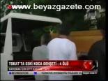 Tokat'ta Eski Koca Dehşeti: 4 Öü
