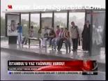 İstanbul'u Yaz Yağmuru Vurdu!