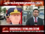 Korgenerale Tutuklama İstemi
