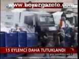 15 Eylemci Daha Tutuklandı