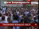 Taksim'den Ronaldo Geçti