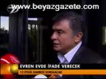 Evren Evde İfade Verecek