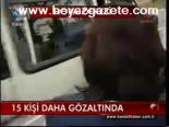 15 Kişi Daha Gözaltında