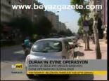 Durak'ın Evine Operasyon