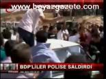 Bdp'liler Polise Saldırdı