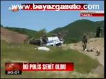 İki Polis Şehit Oldu