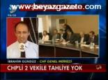 Chp'li 2 Vekile Tahliye Yok