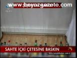 Sahte İçki Çetesine Baskın