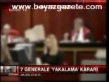 7 Generale Yakalama Kararı