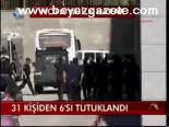 31 Kişiden 6'sı Tutuklandı