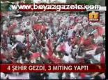 4 Şehir Gezdi, 3 Miting Yaptı